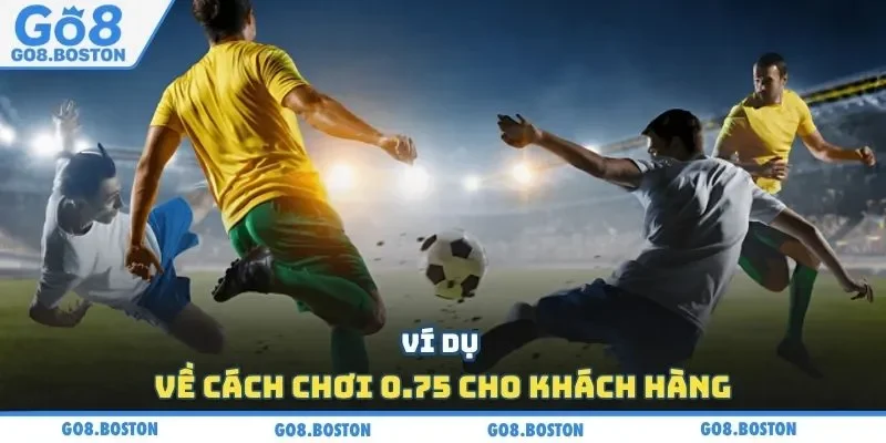 Ví dụ về cách chơi 0.75 cho khách hàng
