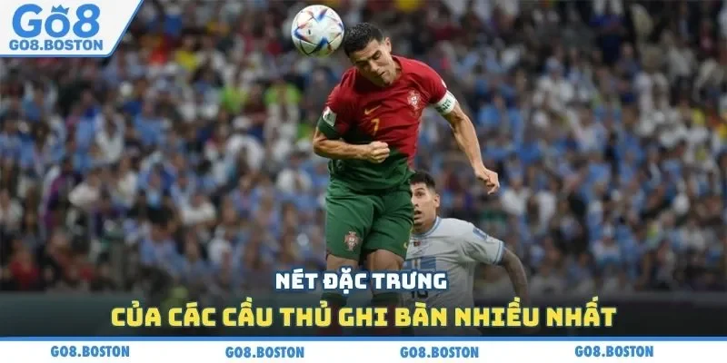 Nét đặc trưng của các cầu thủ ghi bàn nhiều nhất