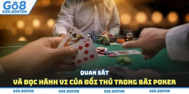 Quan sát và đọc hành vi của đối thủ trong bài Poker
