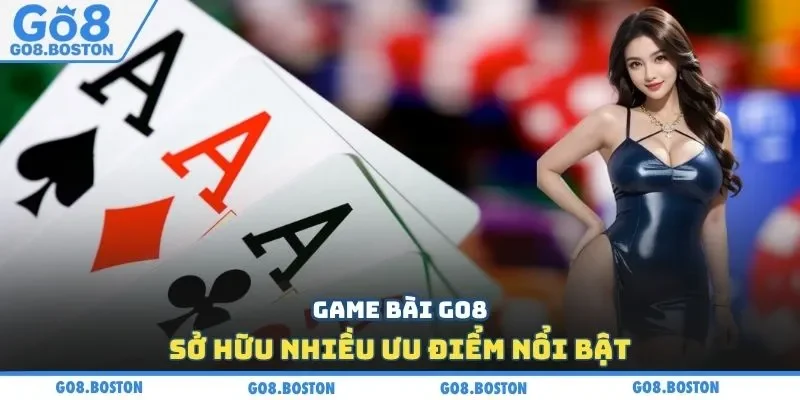 Game bài GO8 sở hữu nhiều ưu điểm nổi bật