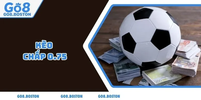 Kèo chấp 0.75
