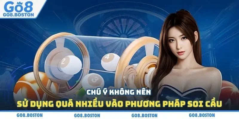 Chú ý không nên sử dụng quá nhiều vào phương pháp soi cầu