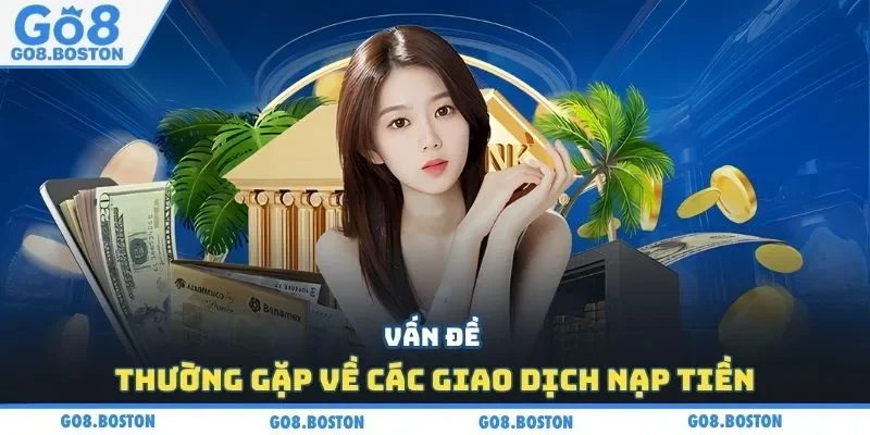 Vấn đề thường gặp về các giao dịch nạp tiền