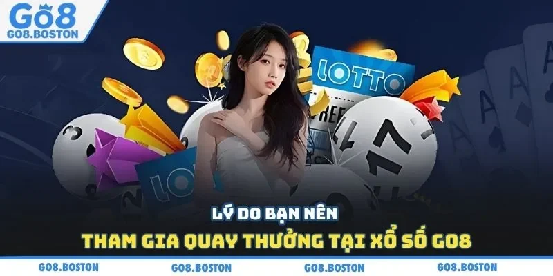 Lý do bạn nên tham gia quay thưởng tại xổ số GO8